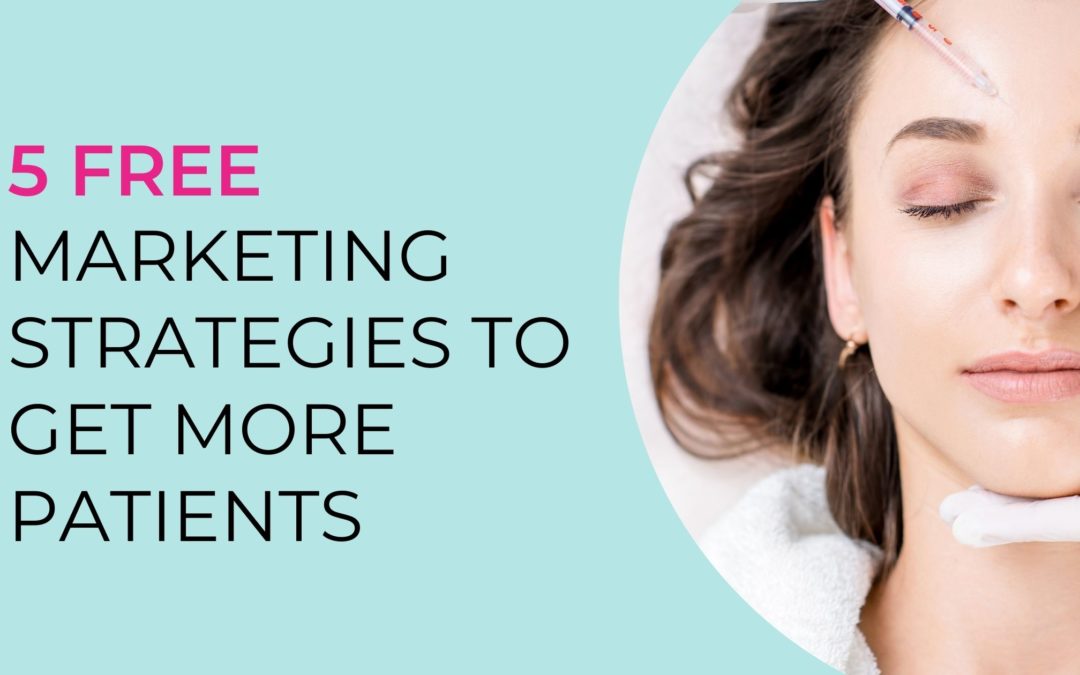 5 FREE Marketing Strategies to Get More New Patients for Your Med Spa, Laser or Skin Care Practice