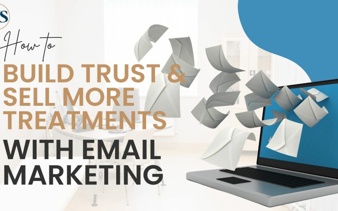 How to Build Trust & Sell More Aesthetic Treatments with Email Marketing for Your Med Spa