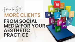 more clients from social media med aesthetics