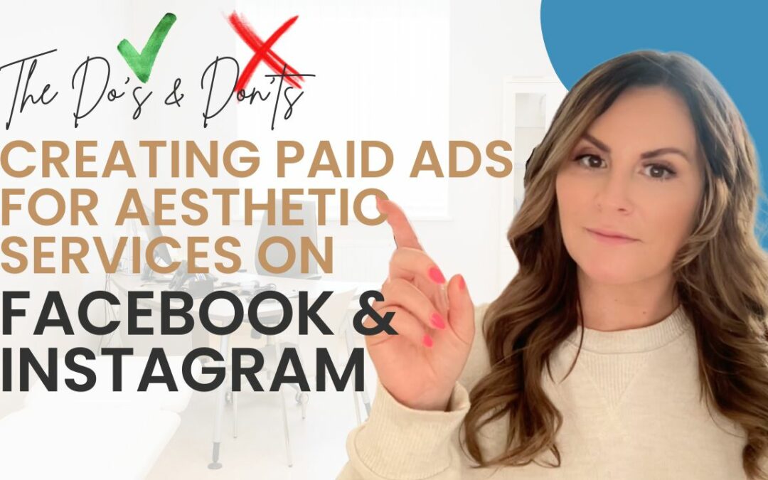 The Do’s and Don’ts of Creating Paid Ads for Med Spas & Aesthetic Services on Facebook and Instagram